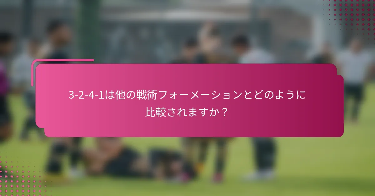 3-2-4-1は他の戦術フォーメーションとどのように比較されますか？