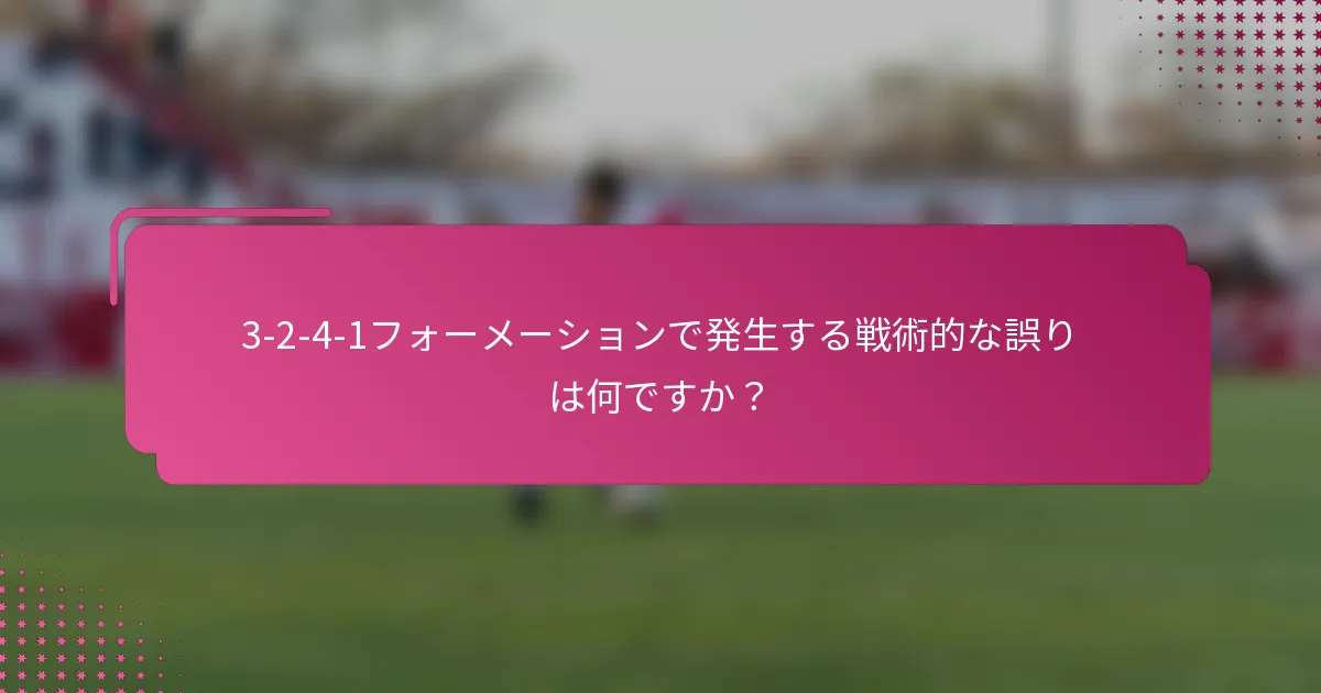 3-2-4-1フォーメーションで発生する戦術的な誤りは何ですか？
