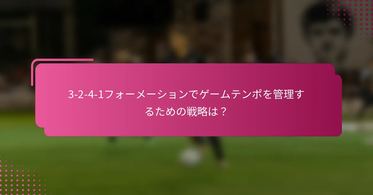 3-2-4-1フォーメーションでゲームテンポを管理するための戦略は？