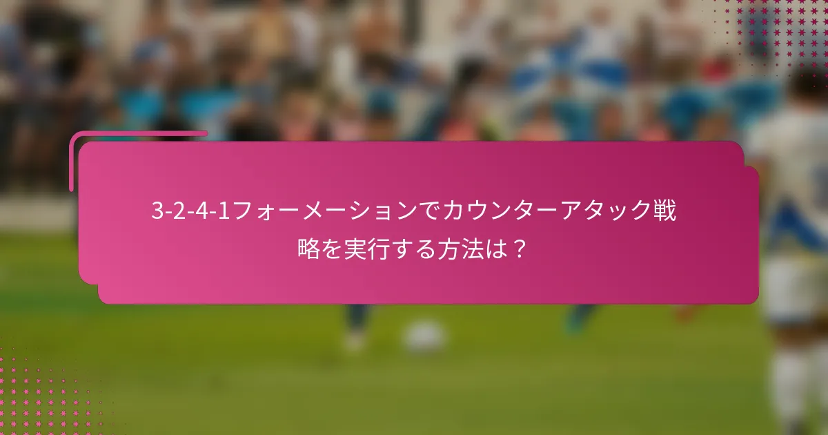 3-2-4-1フォーメーションでカウンターアタック戦略を実行する方法は？