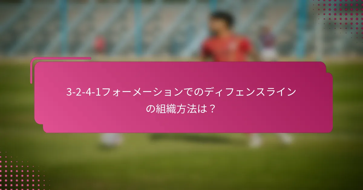 3-2-4-1フォーメーションでのディフェンスラインの組織方法は？