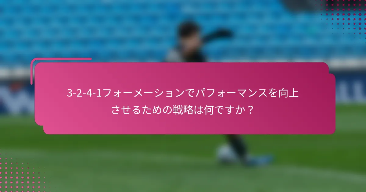3-2-4-1フォーメーションでパフォーマンスを向上させるための戦略は何ですか？