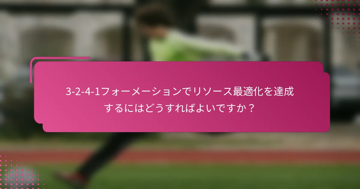 3-2-4-1フォーメーションでリソース最適化を達成するにはどうすればよいですか？