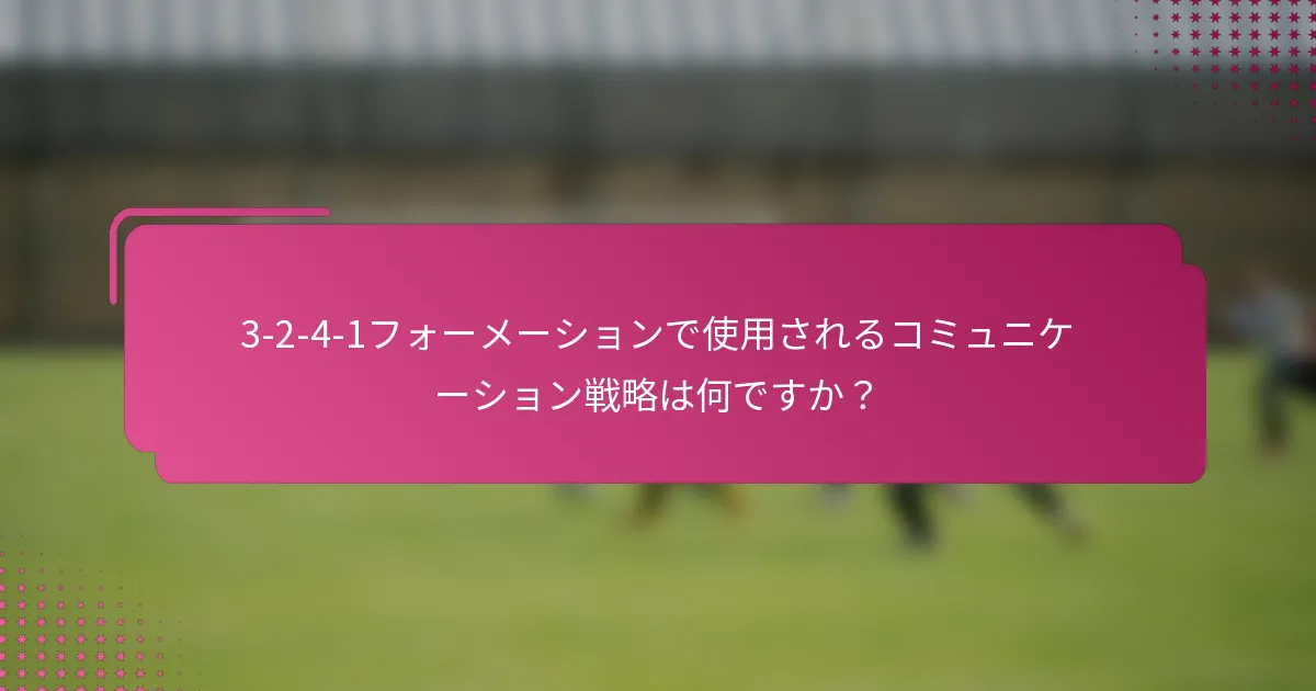 3-2-4-1フォーメーションで使用されるコミュニケーション戦略は何ですか？