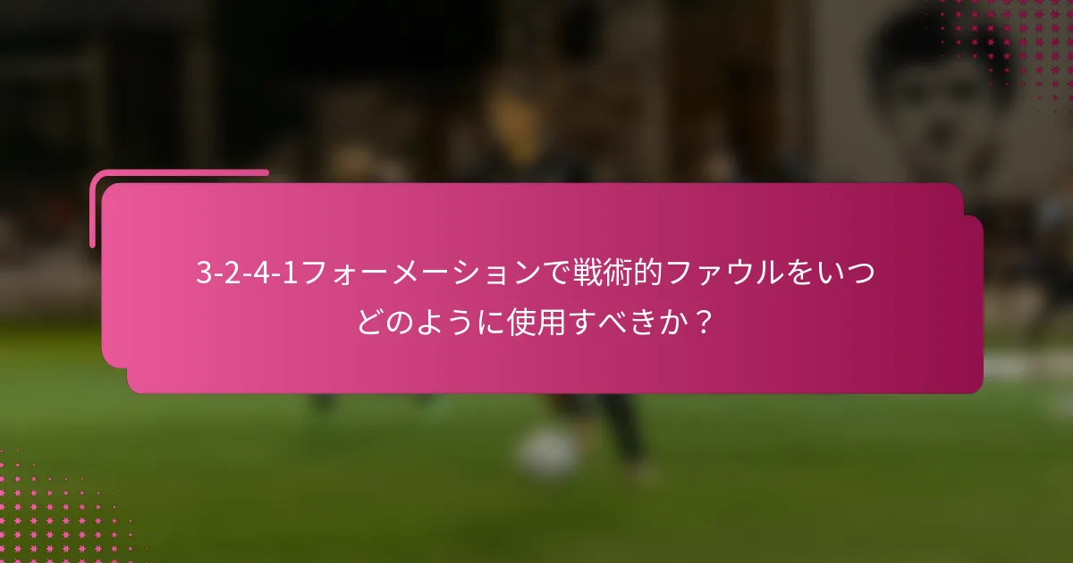 3-2-4-1フォーメーションで戦術的ファウルをいつどのように使用すべきか？