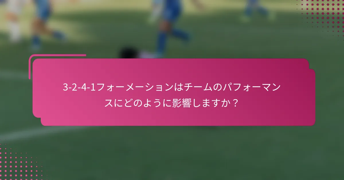 3-2-4-1フォーメーションはチームのパフォーマンスにどのように影響しますか？