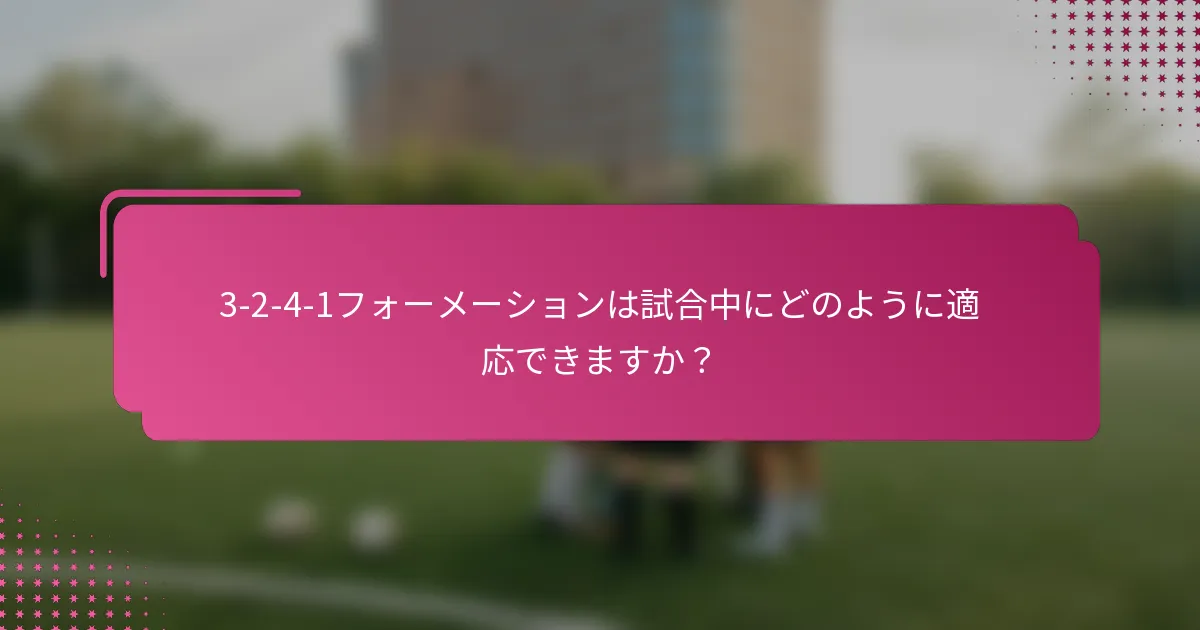 3-2-4-1フォーメーションは試合中にどのように適応できますか？
