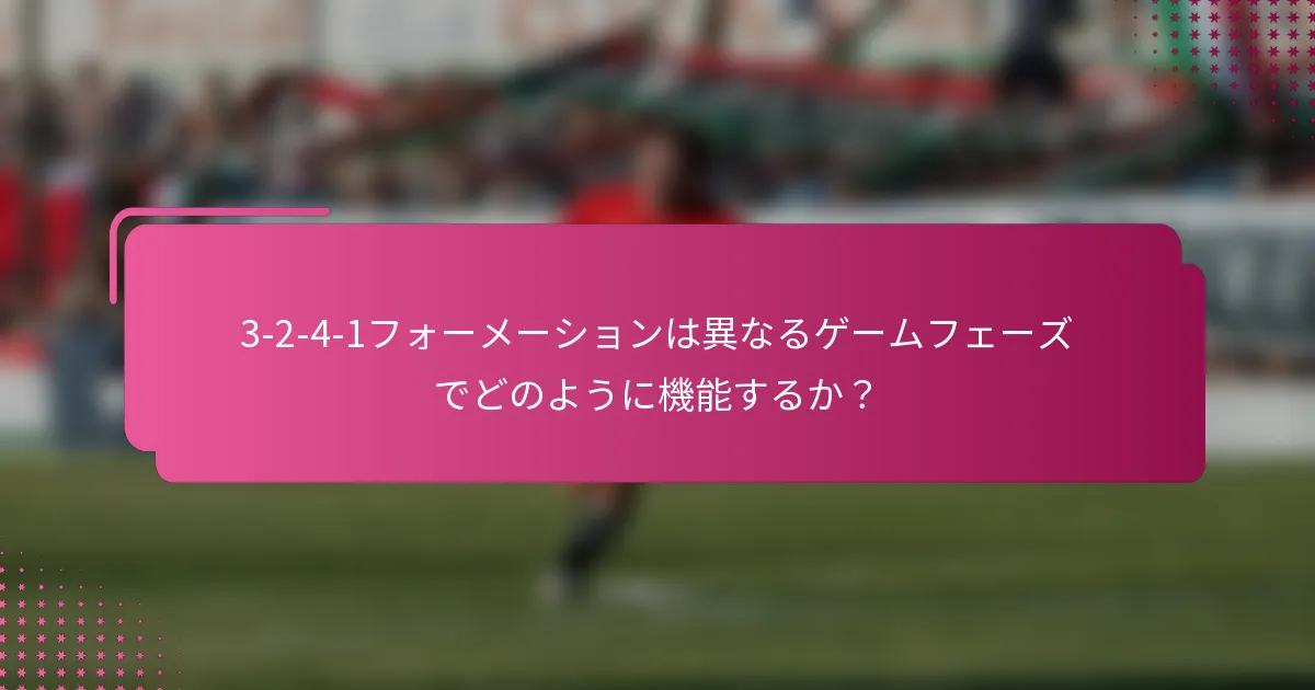 3-2-4-1フォーメーションは異なるゲームフェーズでどのように機能するか？