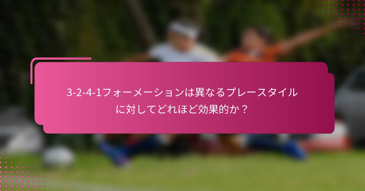 3-2-4-1フォーメーションは異なるプレースタイルに対してどれほど効果的か?