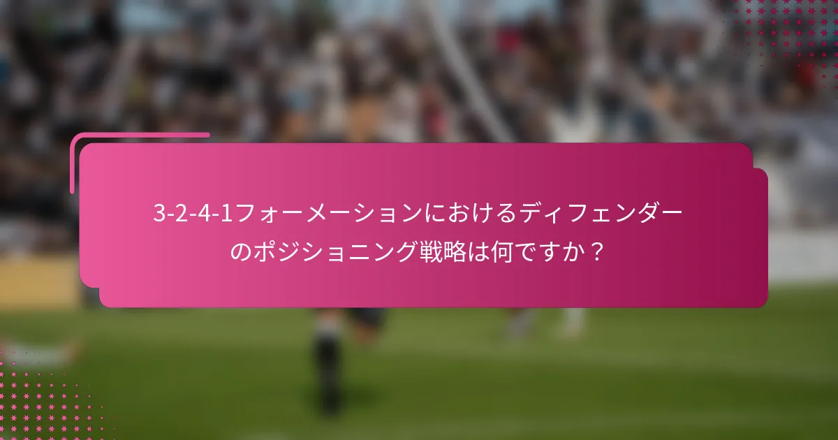 3-2-4-1フォーメーションにおけるディフェンダーのポジショニング戦略は何ですか？