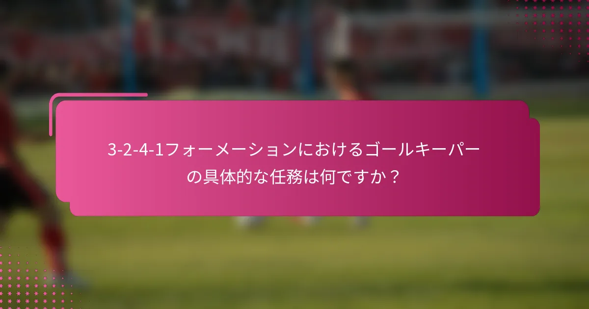 3-2-4-1フォーメーションにおけるゴールキーパーの具体的な任務は何ですか？