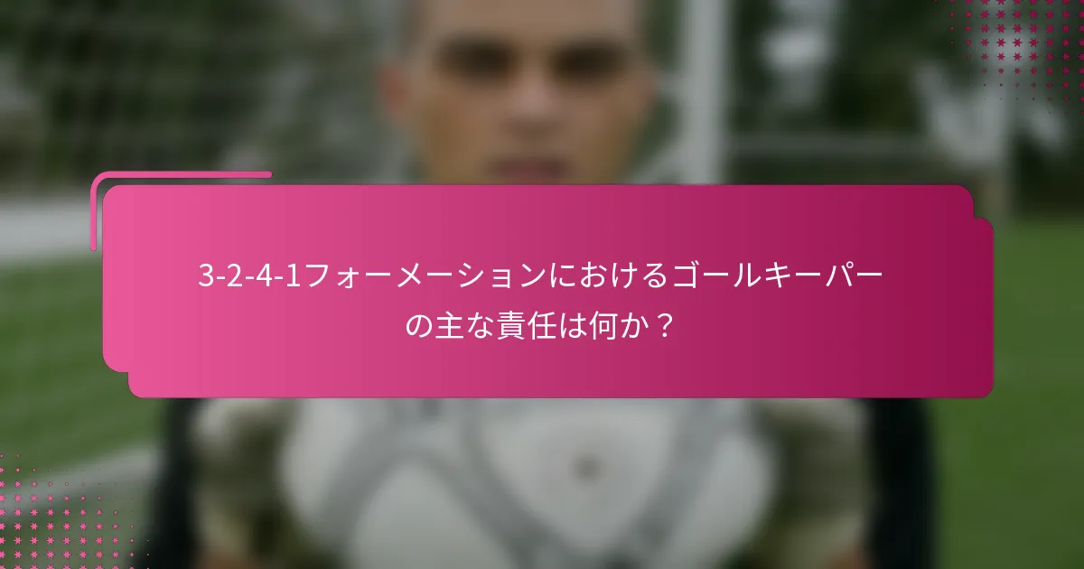 3-2-4-1フォーメーションにおけるゴールキーパーの主な責任は何か？