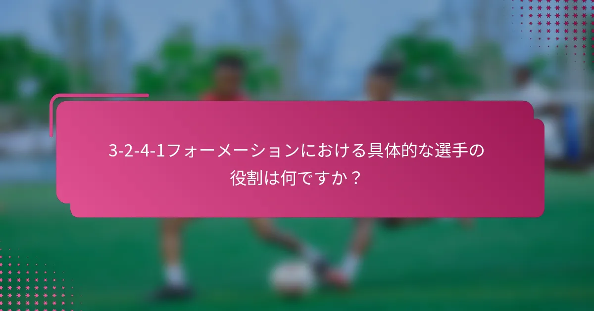 3-2-4-1フォーメーションにおける具体的な選手の役割は何ですか？