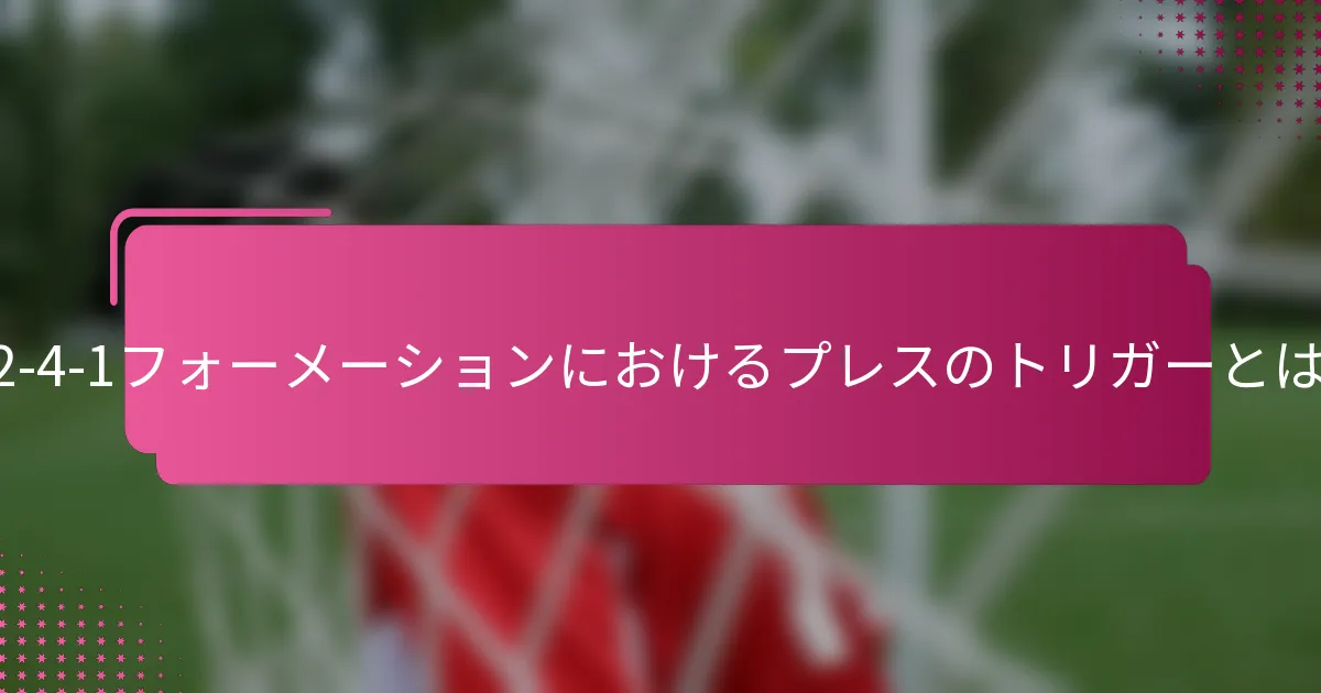 3-2-4-1フォーメーションにおけるプレスのトリガーとは?