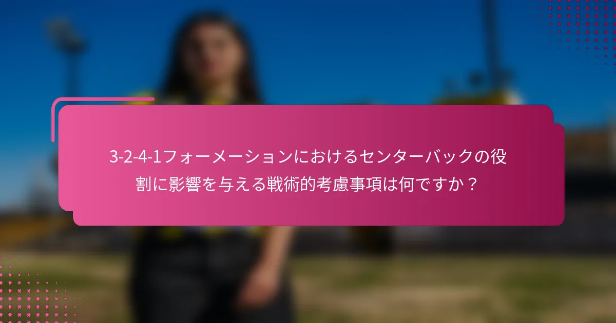 3-2-4-1フォーメーションにおけるセンターバックの役割に影響を与える戦術的考慮事項は何ですか？