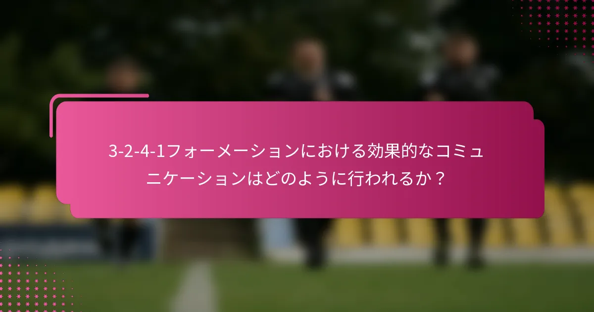 3-2-4-1フォーメーションにおける効果的なコミュニケーションはどのように行われるか？