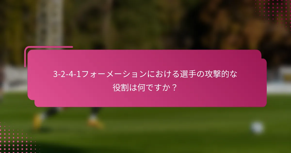 3-2-4-1フォーメーションにおける選手の攻撃的な役割は何ですか？