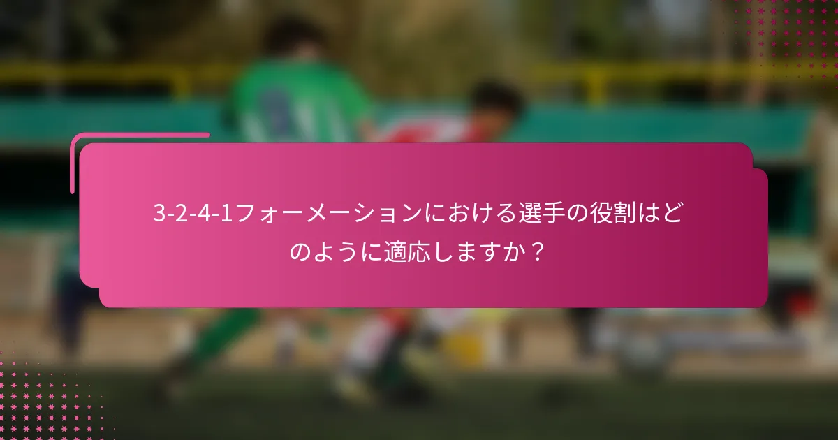 3-2-4-1フォーメーションにおける選手の役割はどのように適応しますか?