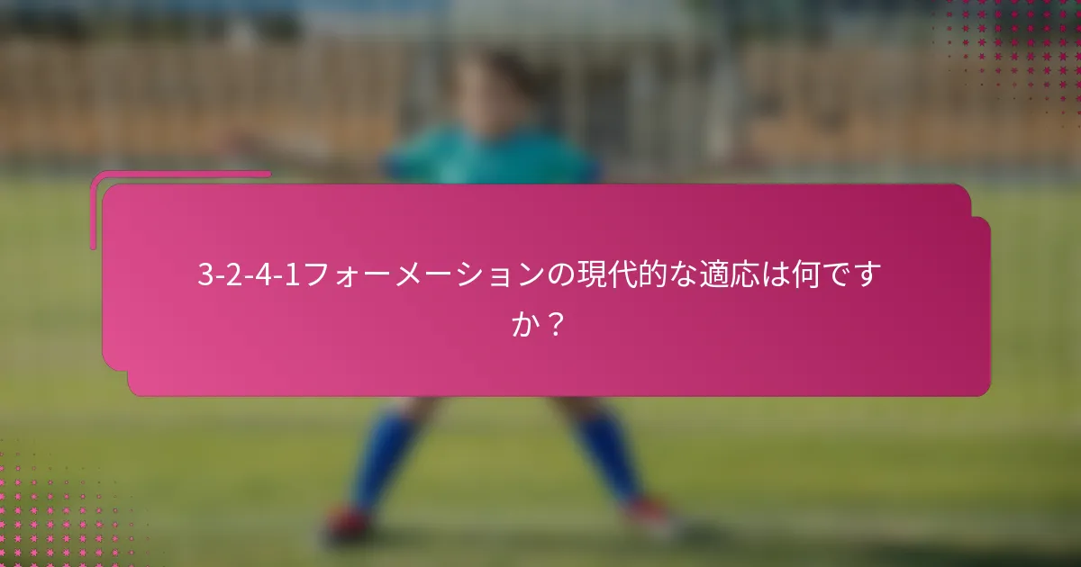 3-2-4-1フォーメーションの現代的な適応は何ですか？