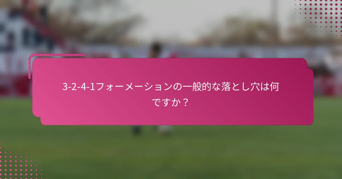 3-2-4-1フォーメーションの一般的な落とし穴は何ですか？