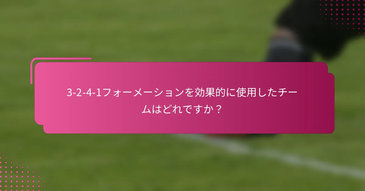 3-2-4-1フォーメーションを効果的に使用したチームはどれですか?