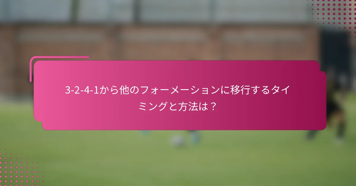 3-2-4-1から他のフォーメーションに移行するタイミングと方法は？