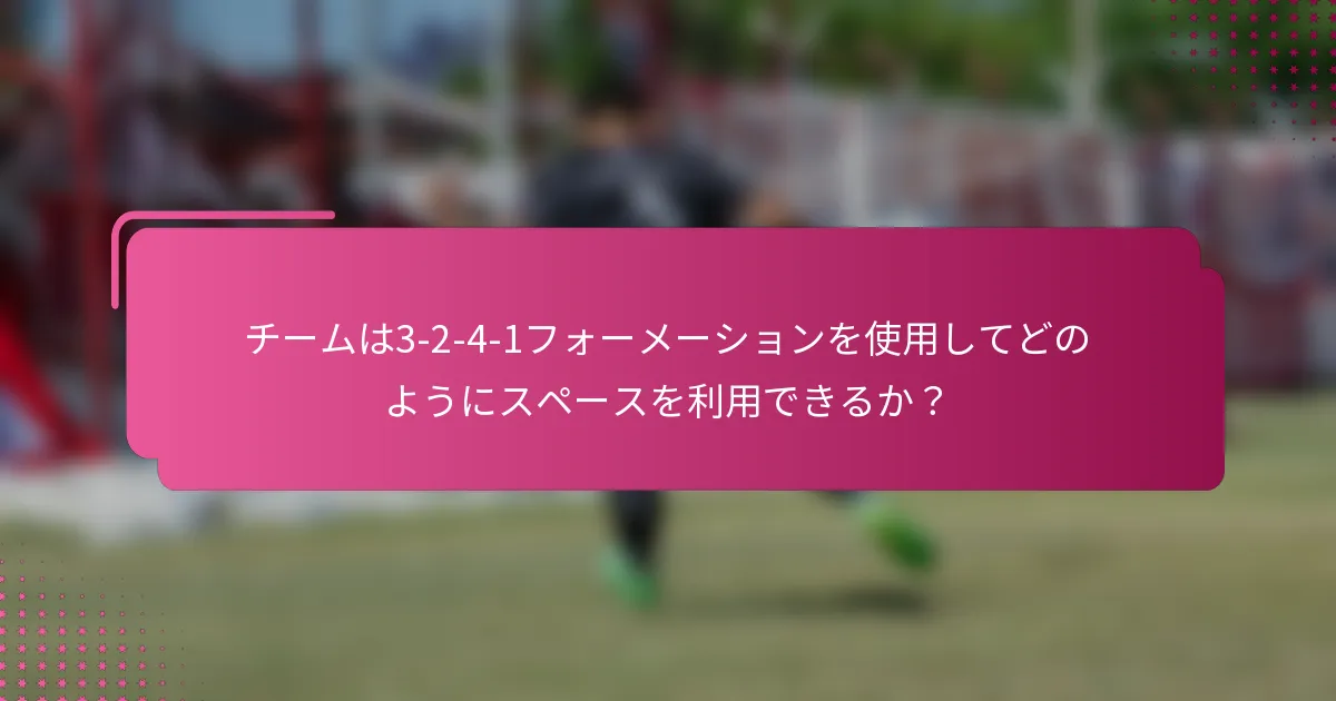 チームは3-2-4-1フォーメーションを使用してどのようにスペースを利用できるか？