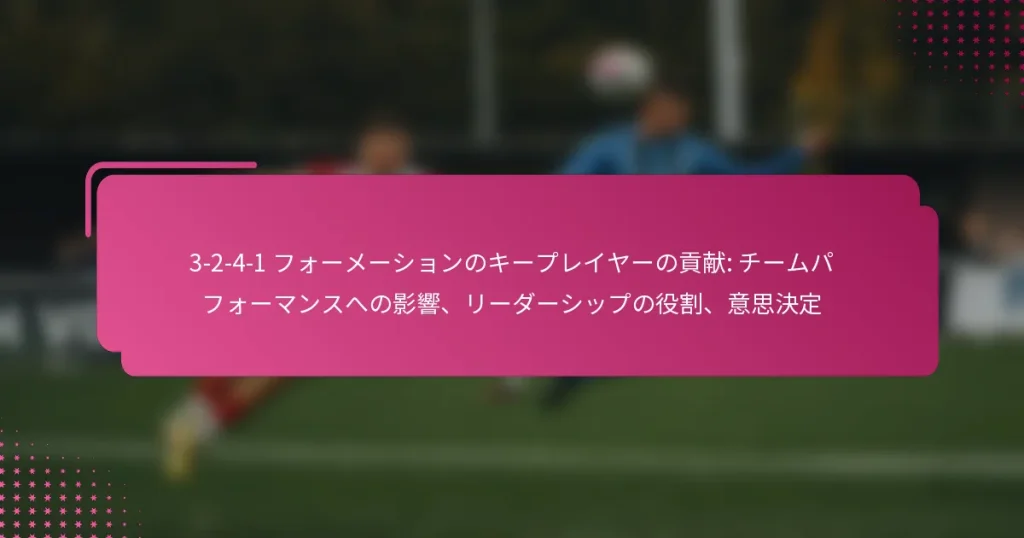 3-2-4-1 フォーメーションのキープレイヤーの貢献: チームパフォーマンスへの影響、リーダーシップの役割、意思決定