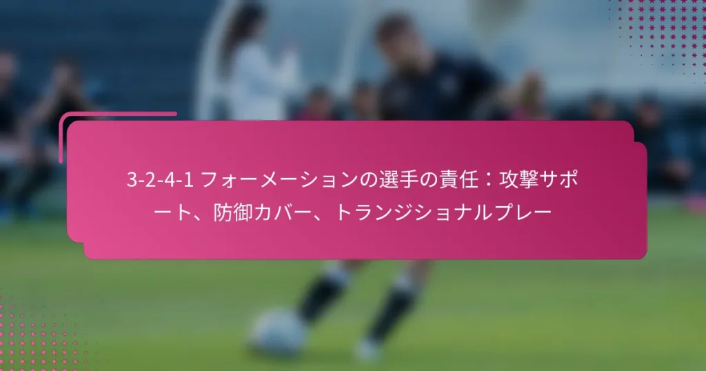 3-2-4-1 フォーメーションの選手の責任：攻撃サポート、防御カバー、トランジショナルプレー
