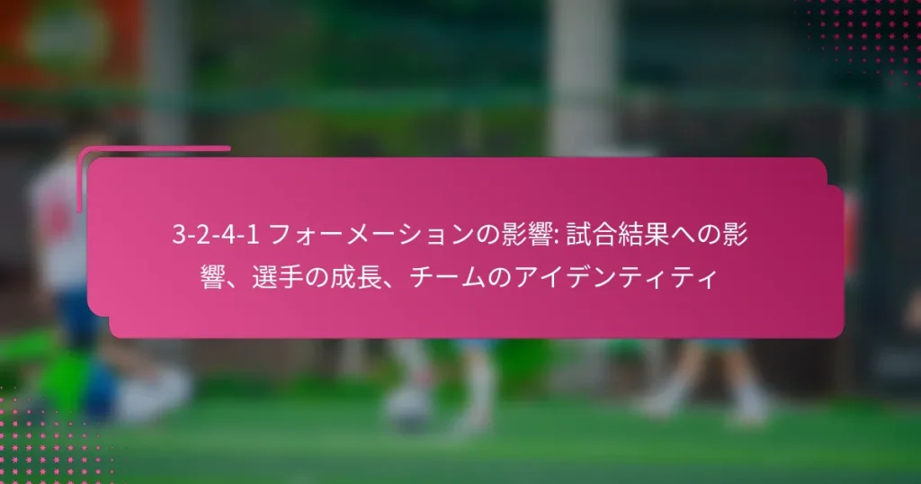 3-2-4-1 フォーメーションの影響: 試合結果への影響、選手の成長、チームのアイデンティティ