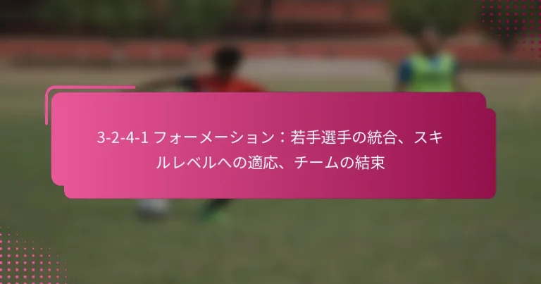 3-2-4-1 フォーメーション:若手選手の統合、スキルレベルへの適応、チームの結束