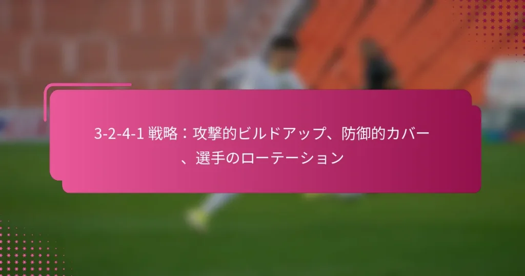 3-2-4-1 戦略:攻撃的ビルドアップ、防御的カバー、選手のローテーション