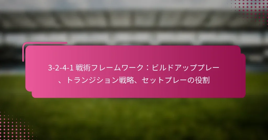 3-2-4-1 戦術フレームワーク：ビルドアッププレー、トランジション戦略、セットプレーの役割