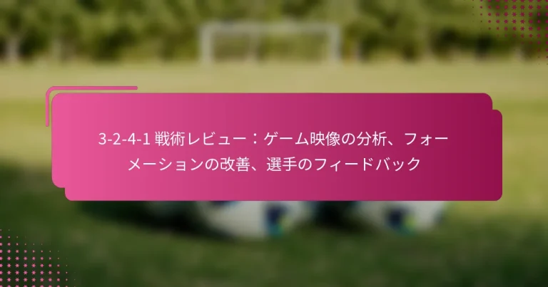 3-2-4-1 戦術レビュー:ゲーム映像の分析、フォーメーションの改善、選手のフィードバック