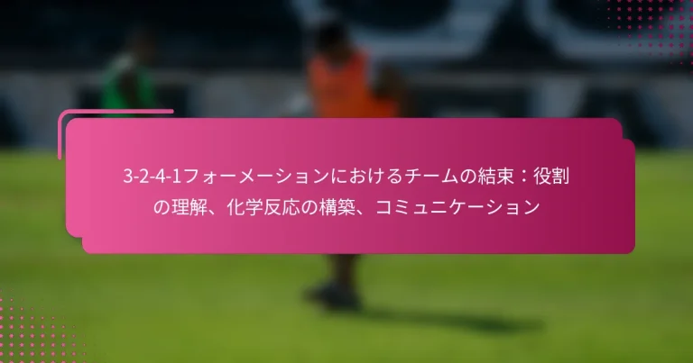 3-2-4-1フォーメーションにおけるチームの結束:役割の理解、化学反応の構築、コミュニケーション
