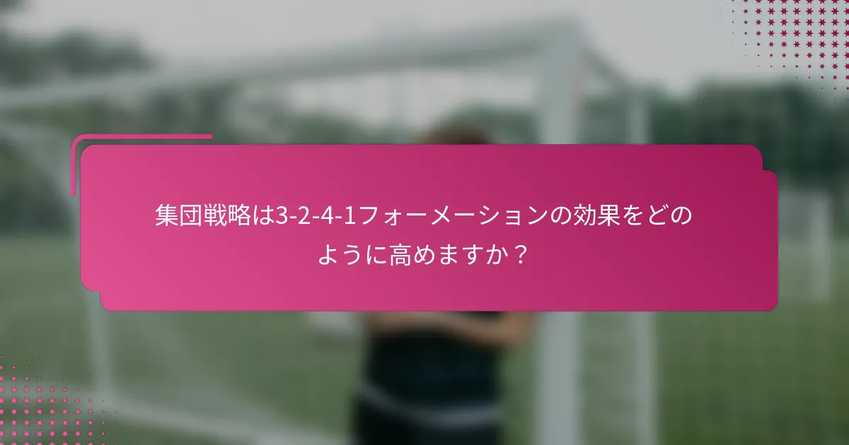 集団戦略は3-2-4-1フォーメーションの効果をどのように高めますか？