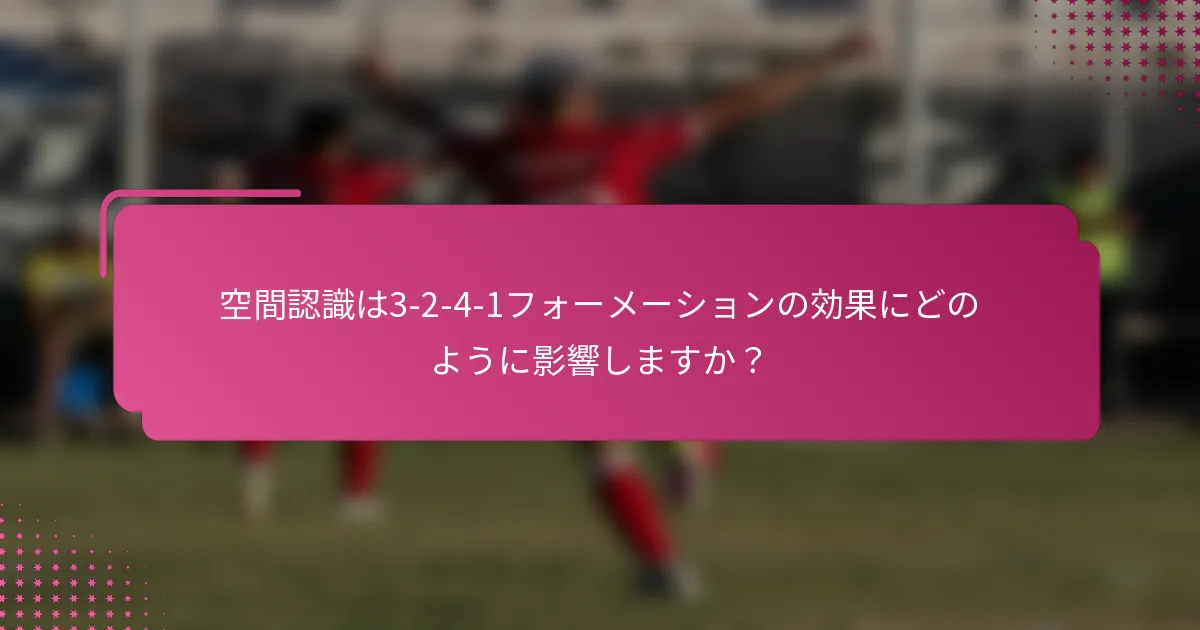 空間認識は3-2-4-1フォーメーションの効果にどのように影響しますか？