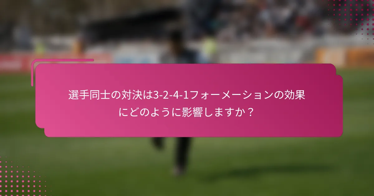選手同士の対決は3-2-4-1フォーメーションの効果にどのように影響しますか？